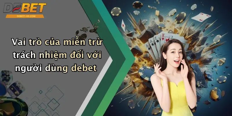 Miễn Trừ Trách Nhiệm Vai trò của miễn trừ trách nhiệm đối với người dùng debet